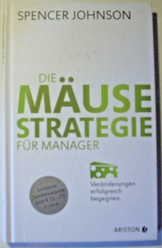 Die Mäusestrategie für Manager - Veränderungen erfolgreich begegnen von Spencer Johnson